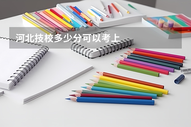 河北技校多少分可以考上