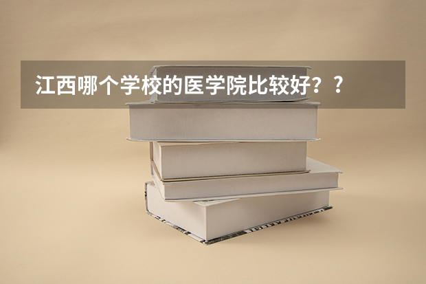 江西哪个学校的医学院比较好??