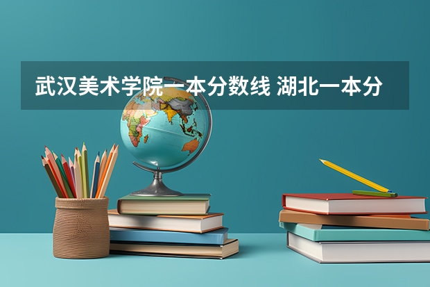 武汉美术学院一本分数线 湖北一本分数线
