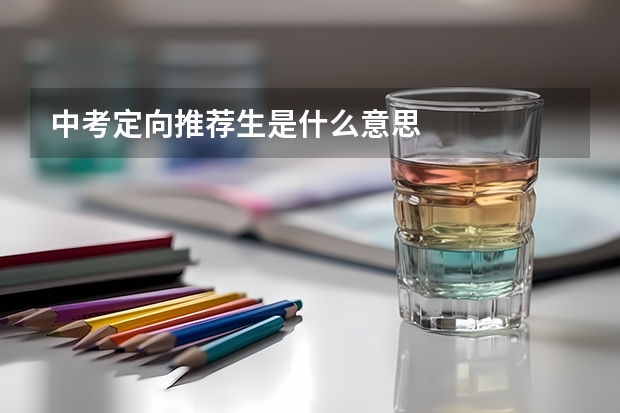 中考定向推荐生是什么意思