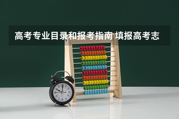 高考专业目录和报考指南 填报高考志愿的知识指南