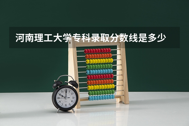 河南理工大学专科录取分数线是多少