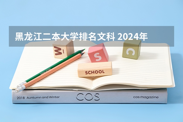 黑龙江二本大学排名文科 2024年分低的公办二本大学