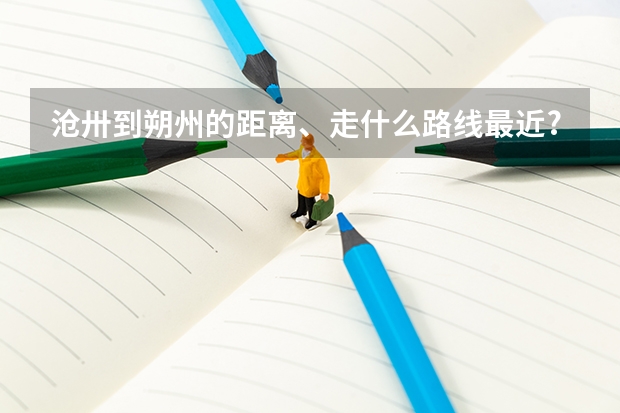 沧卅到朔州的距离、走什么路线最近?