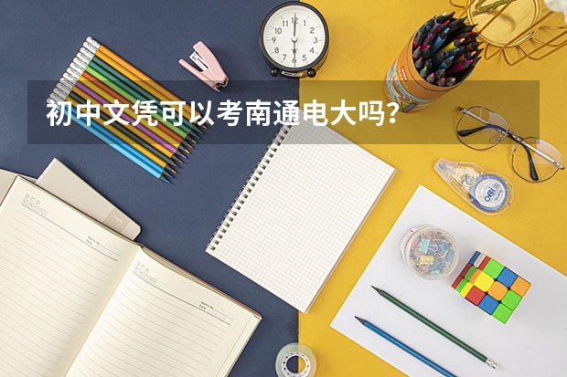 初中文凭可以考南通电大吗？