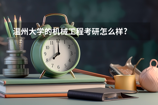 温州大学的机械工程考研怎么样?