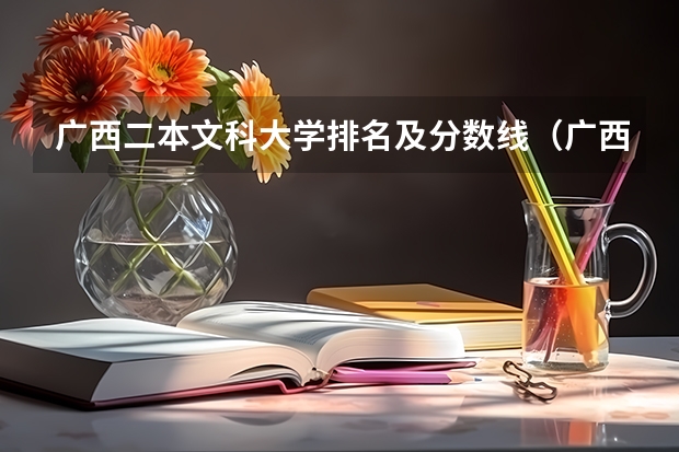 广西二本文科大学排名及分数线（广西二本免费师范生分数线）