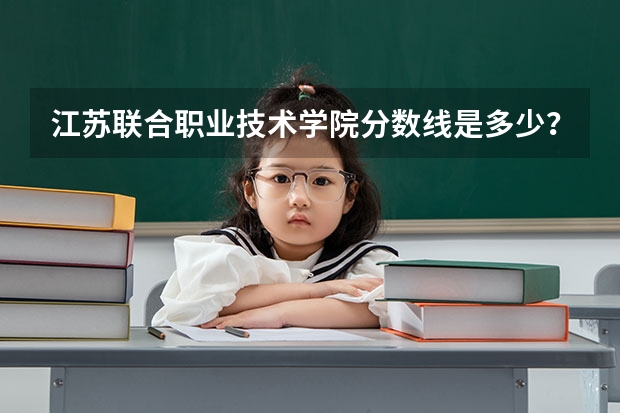 江苏联合职业技术学院分数线是多少？