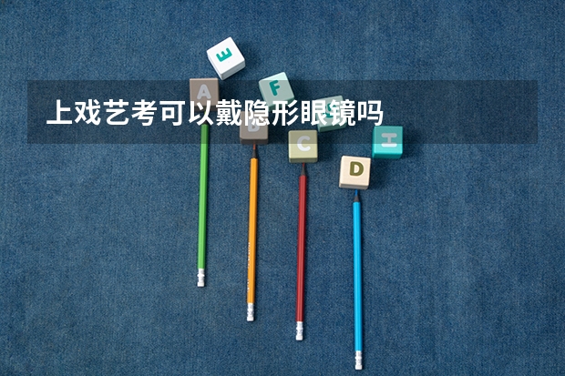 上戏艺考可以戴隐形眼镜吗