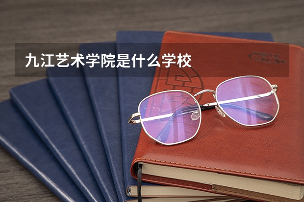 九江艺术学院是什么学校