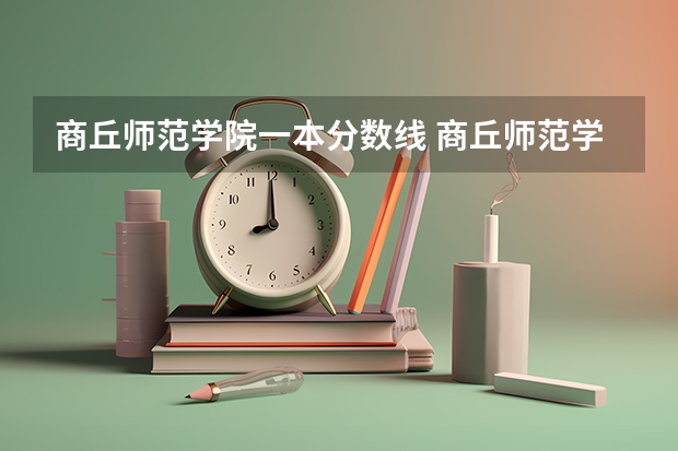 商丘师范学院一本分数线 商丘师范学院公费生录取分数线