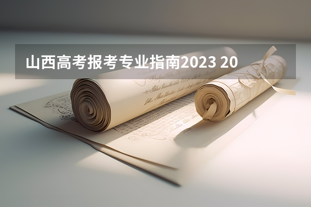 山西高考报考专业指南2023 2023高考志愿填报技巧与指南