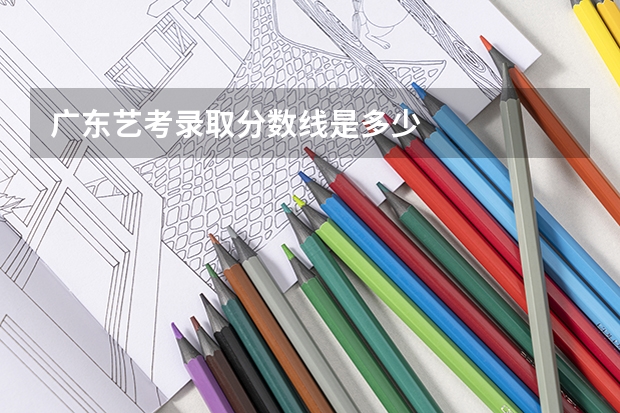 广东艺考录取分数线是多少