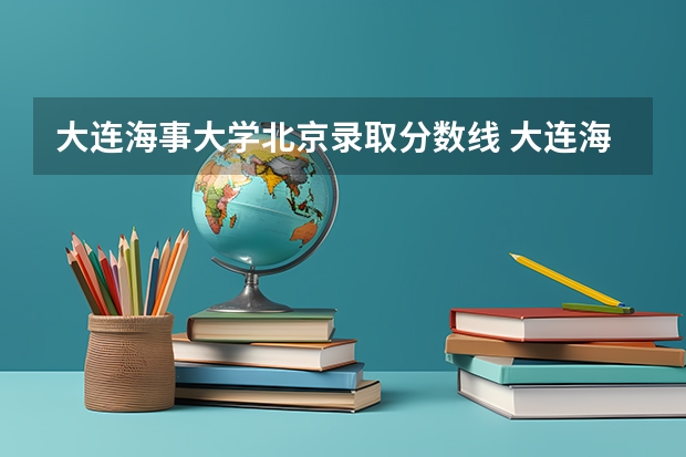 大连海事大学北京录取分数线 大连海事大学北京招生人数