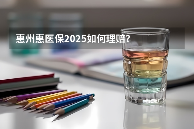 惠州惠医保2025如何理赔？