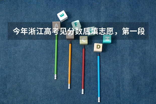 今年淅江高考见分数后填志愿，第一段，第二段是按什么分的
