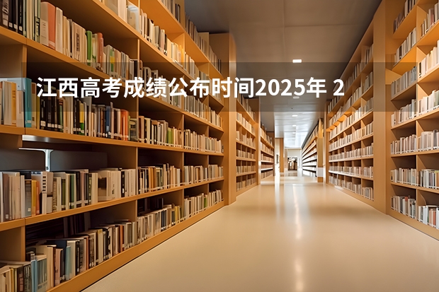 江西高考成绩公布时间2025年 2025年江西省高考成绩公布时间表