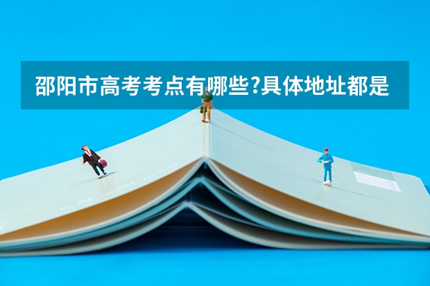 邵阳市高考考点有哪些?具体地址都是哪些?