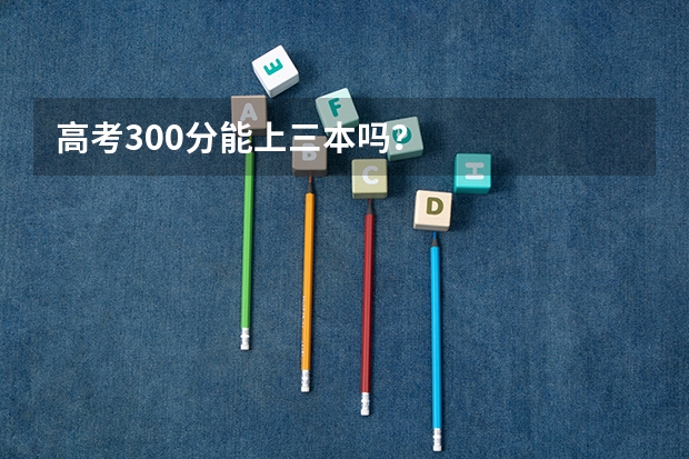 高考300分能上三本吗？