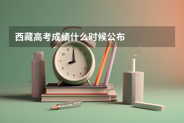 西藏高考成绩什么时候公布