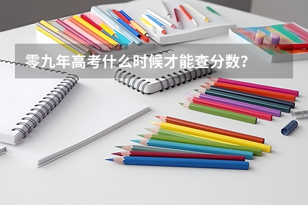 零九年高考什么时候才能查分数？