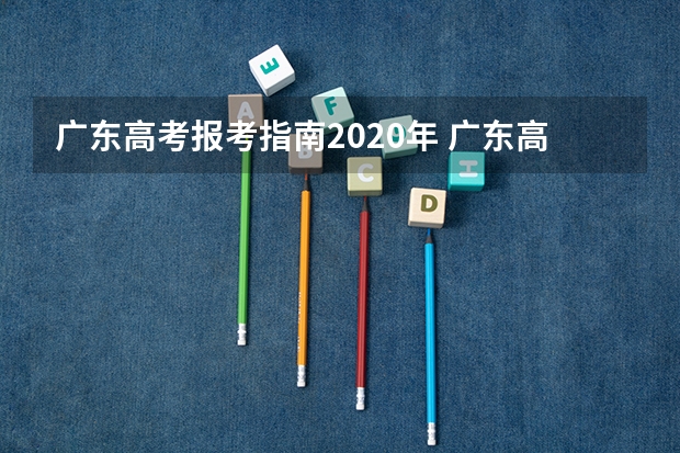 广东高考报考指南2020年 广东高考怎么填志愿