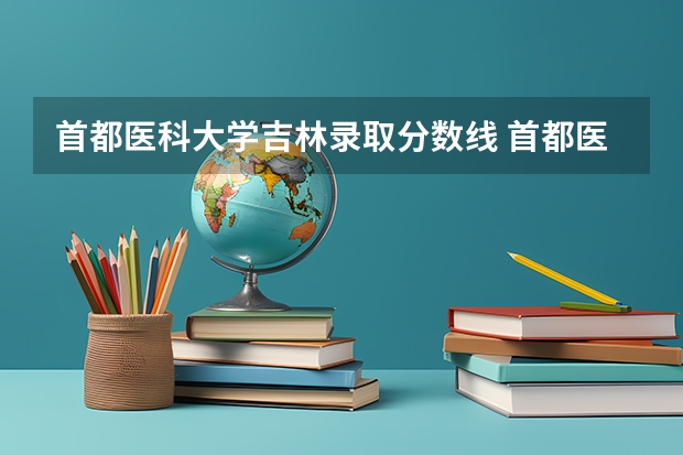 首都医科大学吉林录取分数线 首都医科大学吉林招生人数