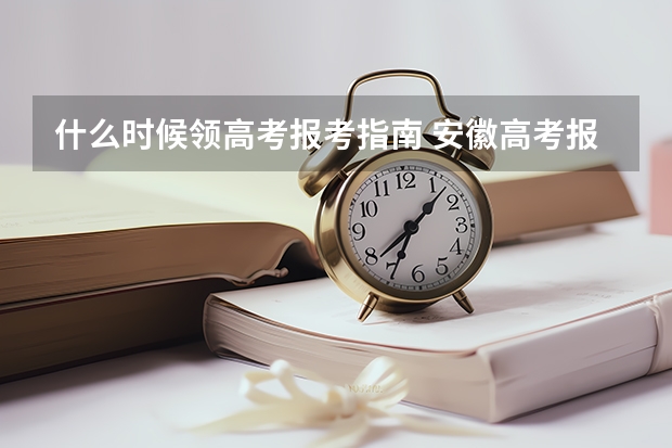 什么时候领高考报考指南 安徽高考报考指南什么时候发