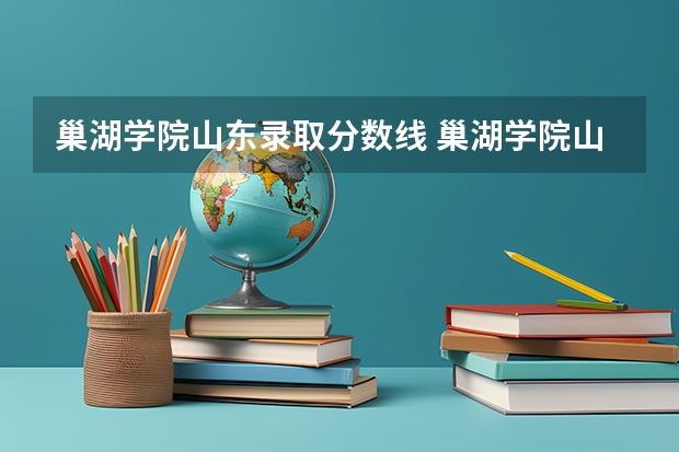 巢湖学院山东录取分数线 巢湖学院山东招生人数