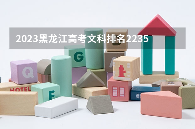 2023黑龙江高考文科排名2235的考生报什么大学 历年录取分数线