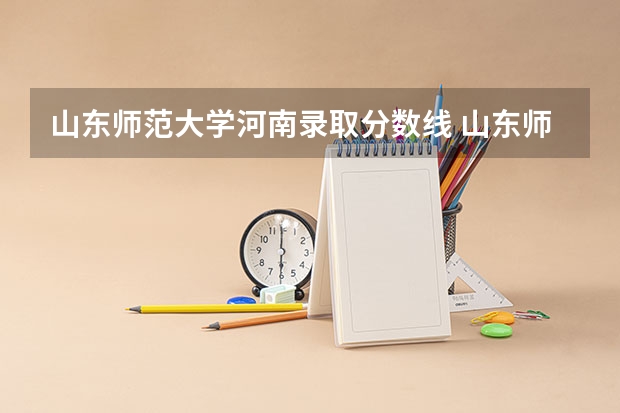 山东师范大学河南录取分数线 山东师范大学河南招生人数