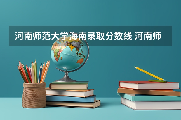 河南师范大学海南录取分数线 河南师范大学海南招生人数