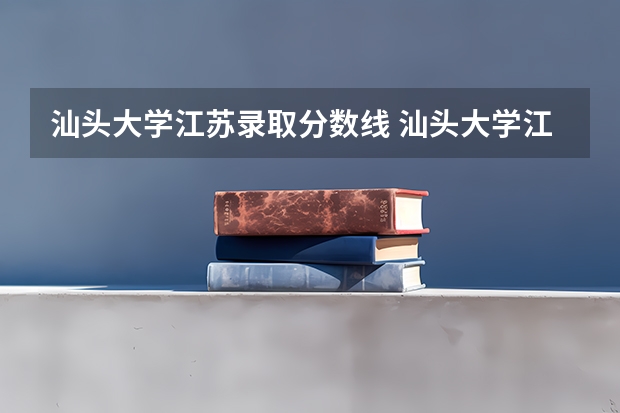 汕头大学江苏录取分数线 汕头大学江苏招生人数