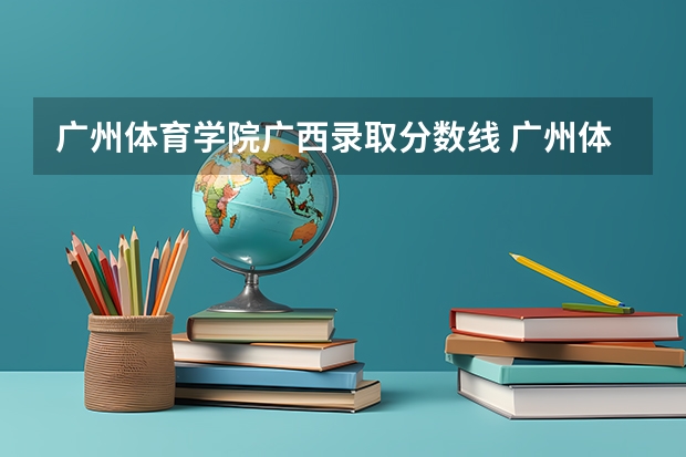 广州体育学院广西录取分数线 广州体育学院广西招生人数