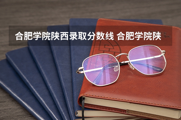 合肥学院陕西录取分数线 合肥学院陕西招生人数