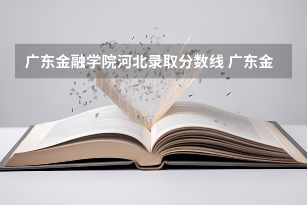 广东金融学院河北录取分数线 广东金融学院河北招生人数