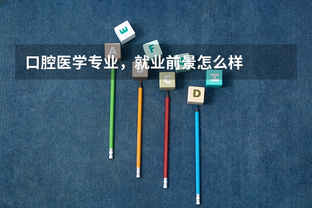 口腔医学专业，就业前景怎么样
