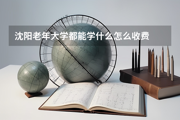 沈阳老年大学都能学什么怎么收费