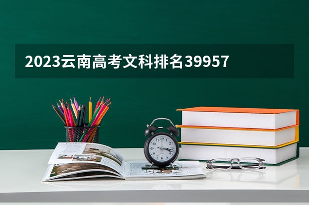 2023云南高考文科排名39957的考生报什么大学 历年录取分数线