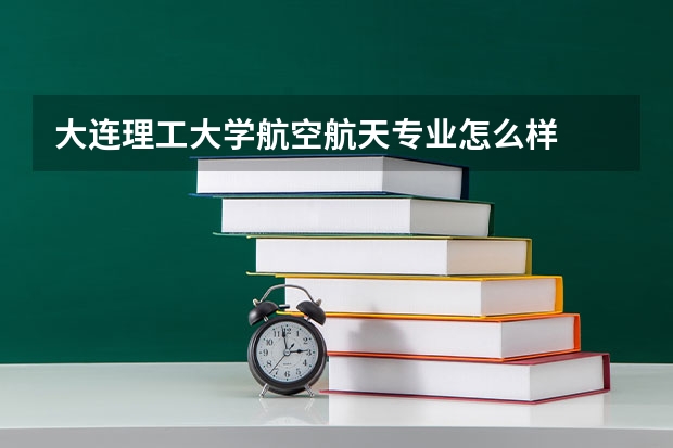 大连理工大学航空航天专业怎么样