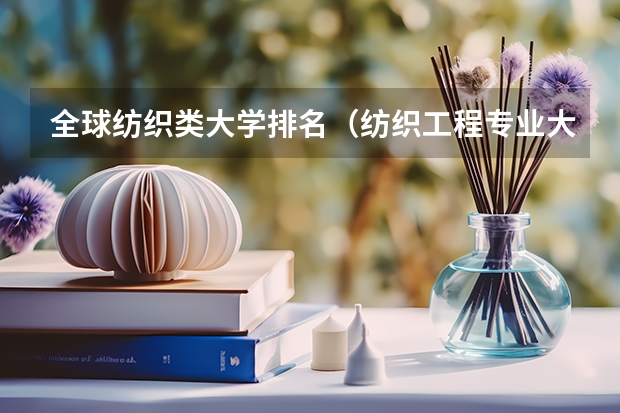 全球纺织类大学排名（纺织工程专业大学排名）