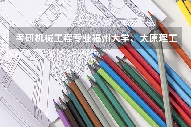 考研机械工程专业福州大学、太原理工、武汉理工、南昌大学和燕山大学哪个好