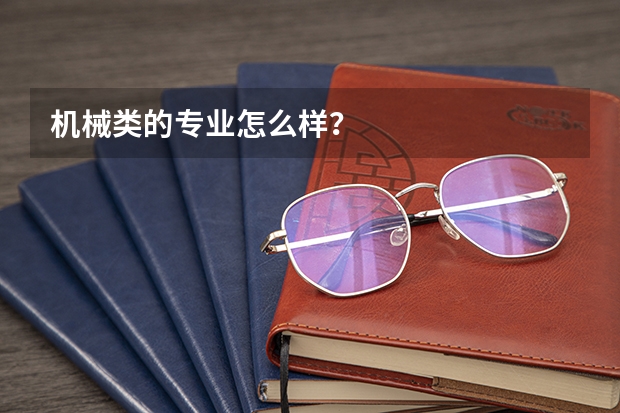 机械类的专业怎么样？