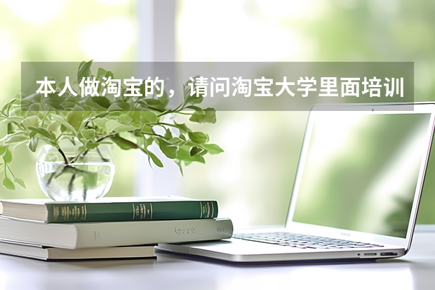 本人做淘宝的，请问淘宝大学里面培训机构的收费课程是真的吗？有用吗？会不会付过钱就不理你了？