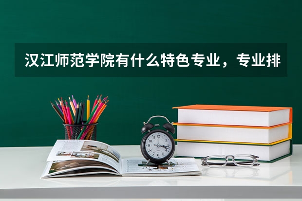 汉江师范学院有什么特色专业，专业排名如何
