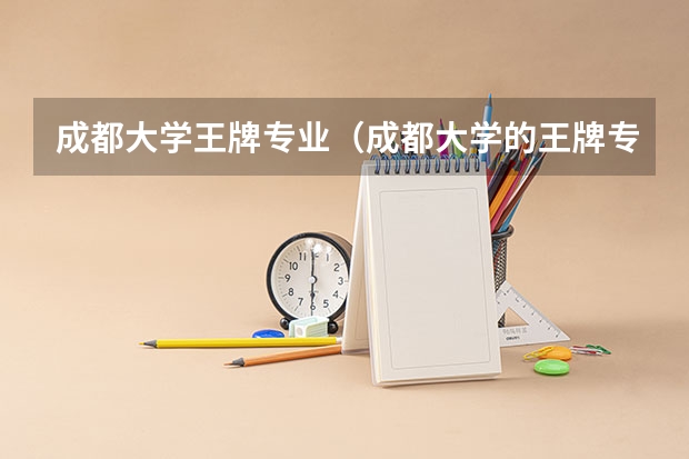 成都大学王牌专业（成都大学的王牌专业）