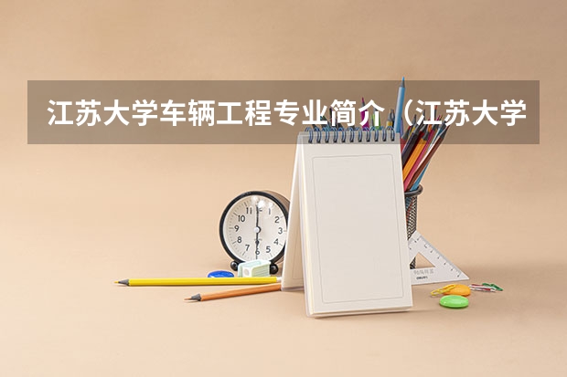 江苏大学车辆工程专业简介（江苏大学车辆工程）