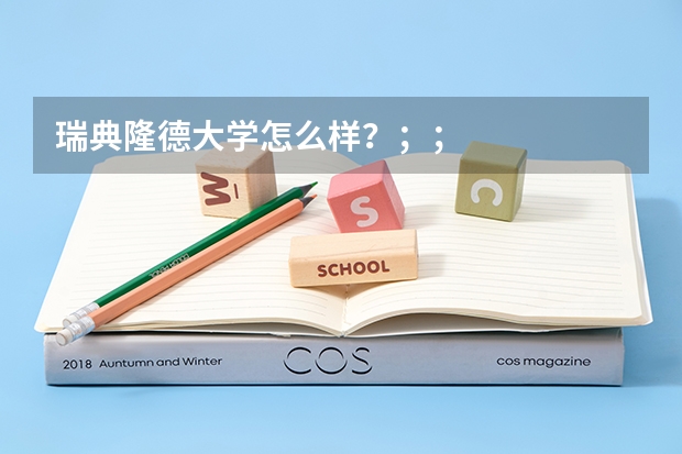 瑞典隆德大学怎么样？；；