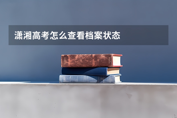 潇湘高考怎么查看档案状态