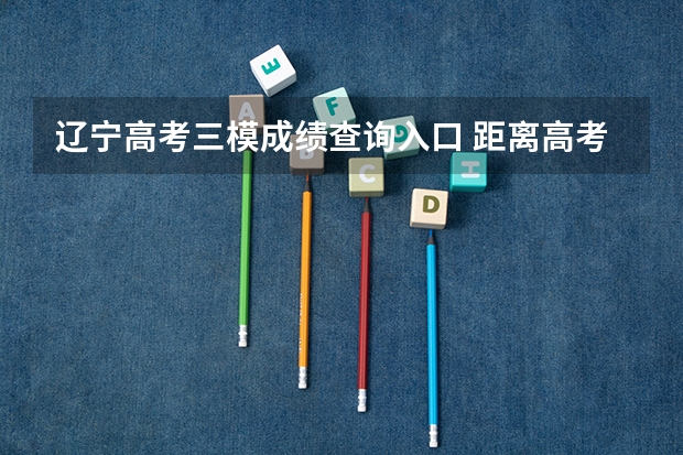 辽宁高考三模成绩查询入口 距离高考仅剩60天、辽宁考生理科。三模366、二本临界。想知道剩下这些天到底能不能逆袭。知道会很困
